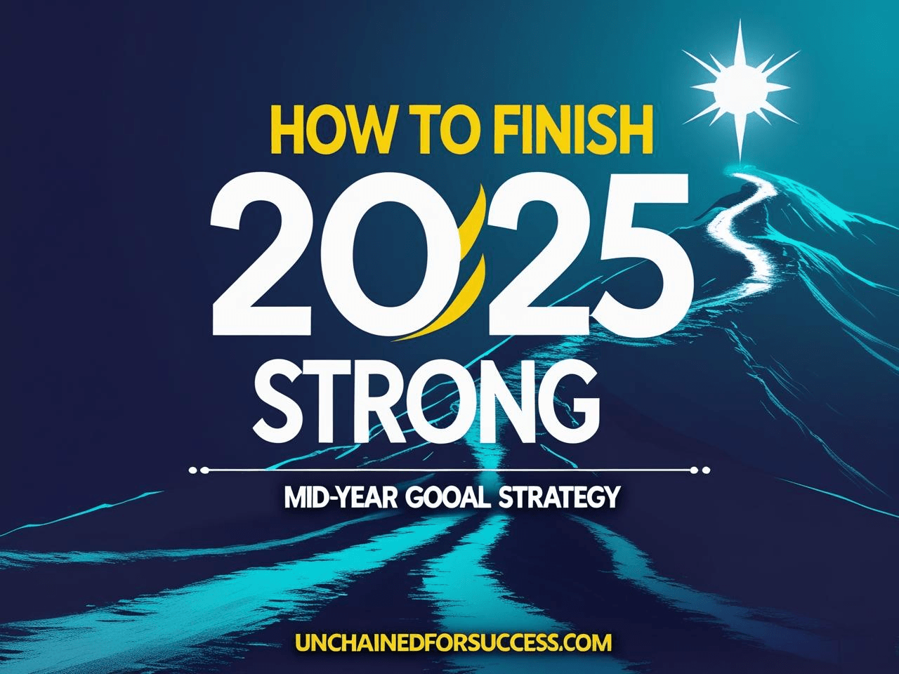 How to Finish 2025 Strong: Mid-Year Goal Strategy