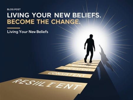 Living Your New Beliefs: How to Embed Change for Life
