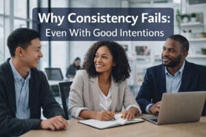 Consistency improves when clear processes and structure replace reliance on intention alone